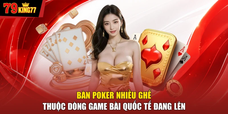 Bàn Poker nhiều ghế thuộc dòng game bài quốc tế đang lên