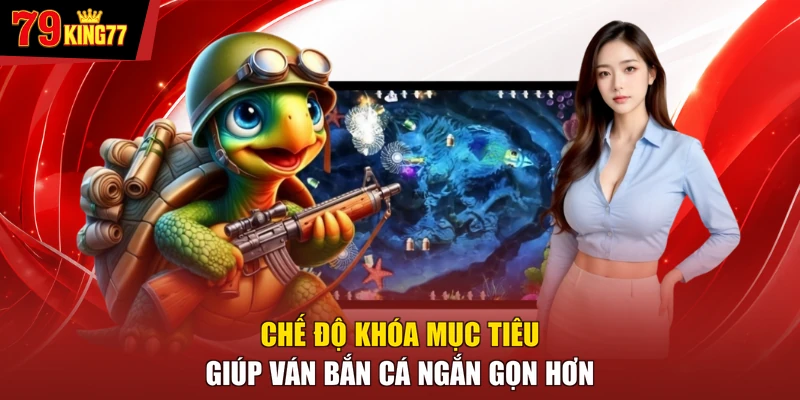 Chế độ khóa mục tiêu giúp ván bắn cá ngắn gọn hơn