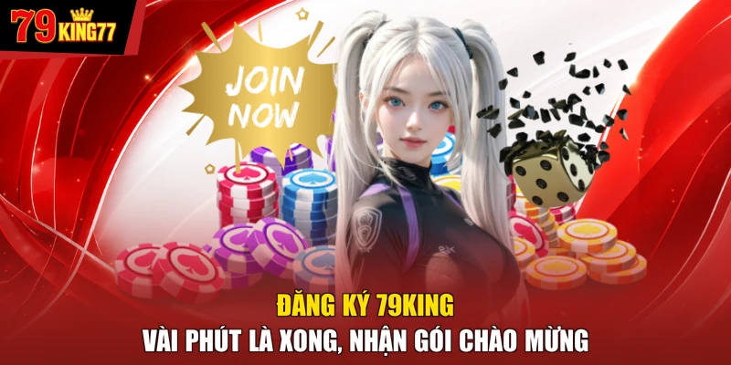 Đăng Ký 79KING Vài Phút Là Xong, Nhận Gói Chào Mừng