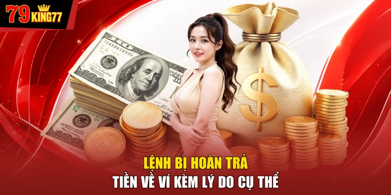 Rút tiền 79KING - Lệnh bị hoàn trả tiền về ví kèm lý do cụ thể