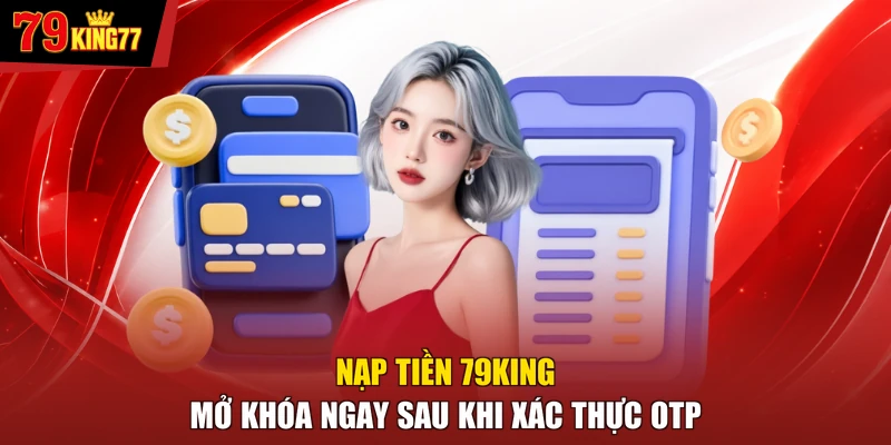 Nạp tiền 79KING mở khóa ngay sau khi xác thực OTP