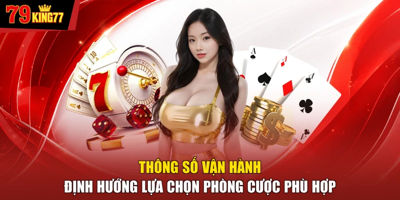 Game bài - Thông số vận hành định hướng lựa chọn phòng cược phù hợp