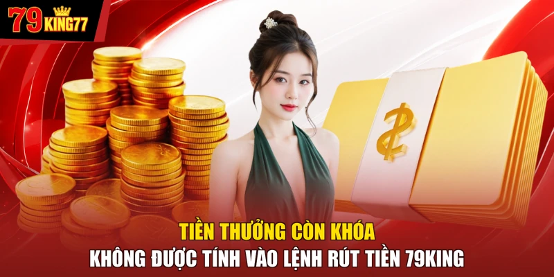 Tiền thưởng còn khóa không được tính vào lệnh rút tiền 79KING